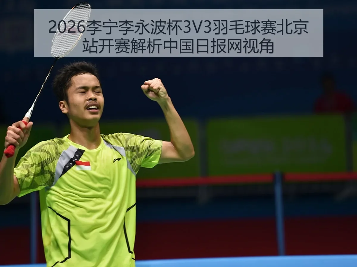2026李宁李永波杯3V3羽毛球赛北京站开赛解析视角